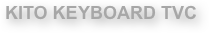 KITO KEYBOARD TVC